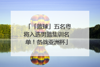 「篮球」五名粤将入选男篮集训名单！备战亚洲杯