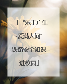 “乐于广生·爱满人间”铁路安全知识进校园