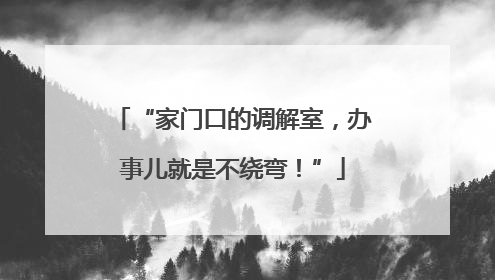 “家门口的调解室，办事儿就是不绕弯！”