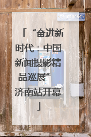 “奋进新时代：中国新闻摄影精品巡展” 济南站开幕