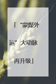 “蒙煤外运”大动脉再升级