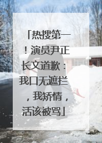 热搜第一！演员尹正长文道歉：我口无遮拦，我矫情，活该被骂
