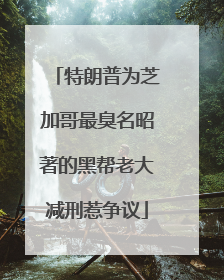 特朗普为芝加哥最臭名昭著的黑帮老大减刑惹争议