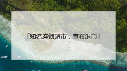 知名连锁超市，宣布退市