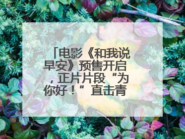 电影《和我说早安》预售开启，正片片段“为你好！”直击青少年抑郁之痛
