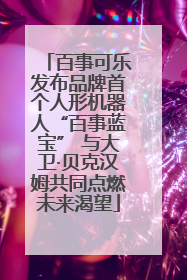 百事可乐发布品牌首个人形机器人“百事蓝宝” 与大卫·贝克汉姆共同点燃未来渴望