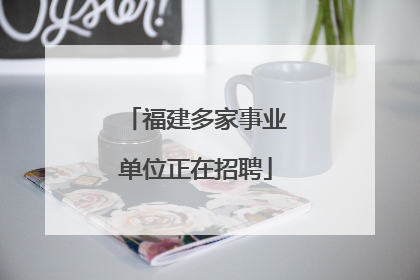 福建多家事业单位正在招聘