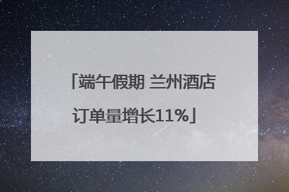 端午假期 兰州酒店订单量增长11%