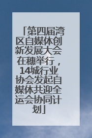 第四届湾区自媒体创新发展大会在穗举行，14城行业协会发起自媒体共迎全运会协同计划