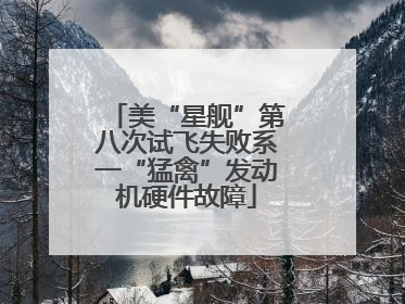美“星舰”第八次试飞失败系一“猛禽”发动机硬件故障