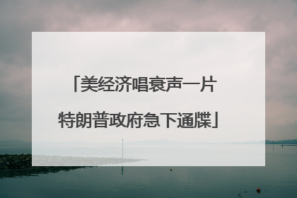美经济唱衰声一片 特朗普政府急下通牒