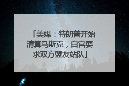 美媒：特朗普开始清算马斯克，白宫要求双方盟友站队