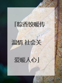 粽香饺暖传温情 社会关爱暖人心