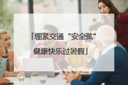 绷紧交通“安全弦” 健康快乐过暑假