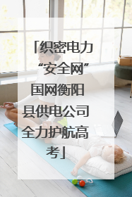 织密电力“安全网” 国网衡阳县供电公司全力护航高考