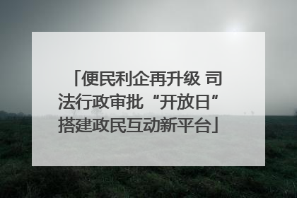 便民利企再升级 司法行政审批“开放日”搭建政民互动新平台