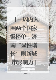 一周内入围两个国家级榜单，济南“显性增长”刷新城市影响力