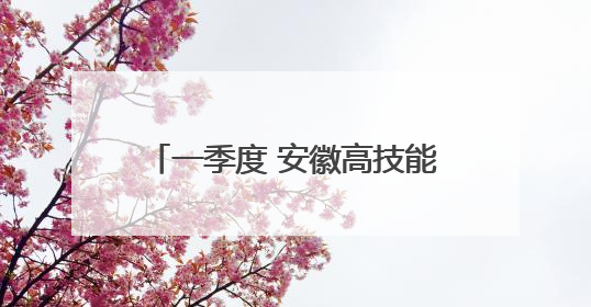 一季度 安徽高技能人才同比新增超四成