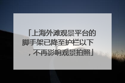 上海外滩观景平台的脚手架已降至护栏以下，不再影响观景拍照