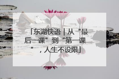 东湖快语｜从“最后一课”到“第一课”，人生不设限