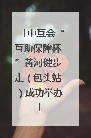 中互会“互助保障杯”黄河健步走（包头站）成功举办