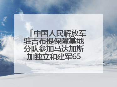 中国人民解放军驻吉布提保障基地分队参加马达加斯加独立和建军65周年阅兵活动