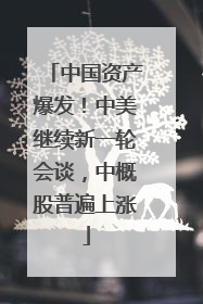中国资产爆发！中美继续新一轮会谈，中概股普遍上涨