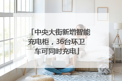 中央大街新增智能充电柜，36台环卫车可同时充电
