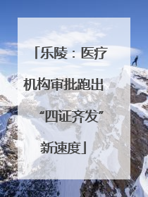 乐陵：医疗机构审批跑出“四证齐发”新速度