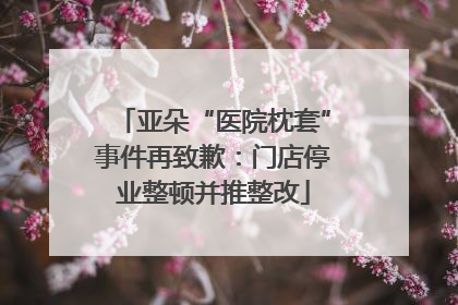 亚朵“医院枕套”事件再致歉：门店停业整顿并推整改
