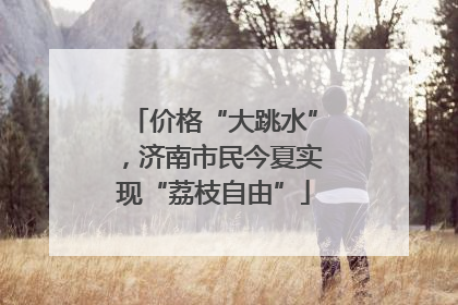 价格“大跳水”，济南市民今夏实现“荔枝自由”