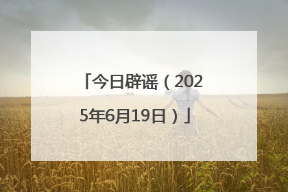今日辟谣（2025年6月19日）