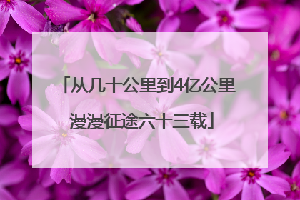 从几十公里到4亿公里 漫漫征途六十三载