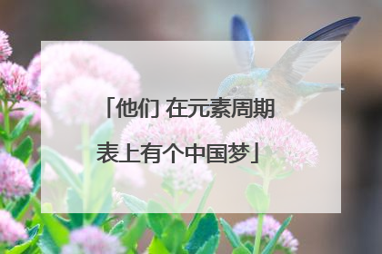 他们 在元素周期表上有个中国梦