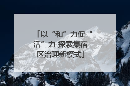 以“和”力促“活”力 探索集宿区治理新模式