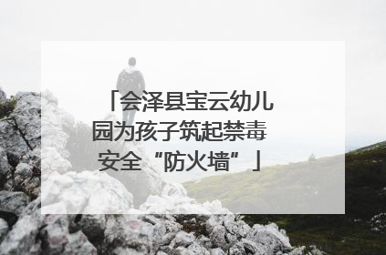 会泽县宝云幼儿园为孩子筑起禁毒安全“防火墙”