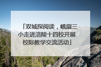 双城探阅读，峨眉三小走进涪陵十四校开展校际教学交流活动