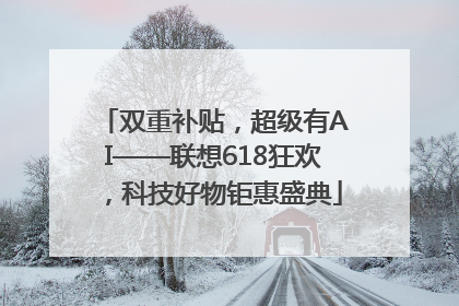 双重补贴，超级有AI——联想618狂欢，科技好物钜惠盛典