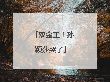 双金王！孙颖莎哭了