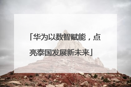 华为以数智赋能，点亮泰国发展新未来