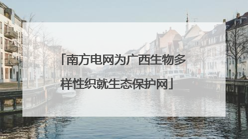 南方电网为广西生物多样性织就生态保护网