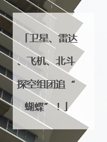 卫星、雷达、飞机、北斗探空组团追“蝴蝶”！