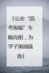 公交“高考祝福”车厢亮相，为学子加油鼓劲