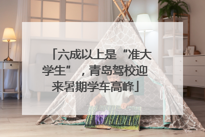 六成以上是“准大学生”，青岛驾校迎来暑期学车高峰