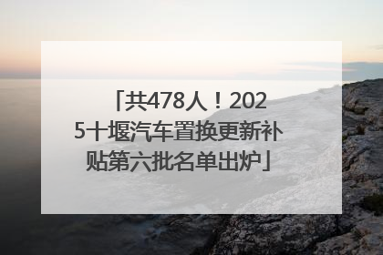 共478人！2025十堰汽车置换更新补贴第六批名单出炉
