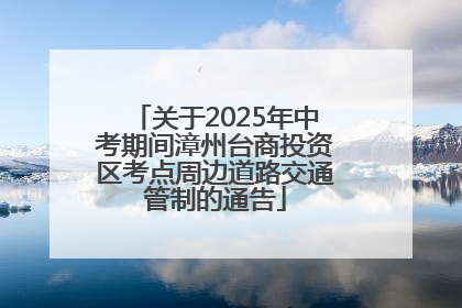关于2025年中考期间漳州台商投资区考点周边道路交通管制的通告