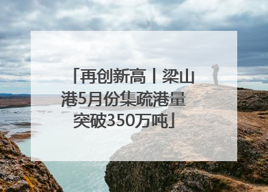 再创新高丨梁山港5月份集疏港量突破350万吨