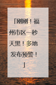 刚刚！福州市区一秒天黑！多地发布预警！