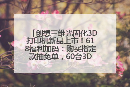 创想三维光固化3D打印机新品上市！618福利加码：购买指定款抽免单，60台3D打印机直接送