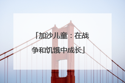 加沙儿童：在战争和饥饿中成长